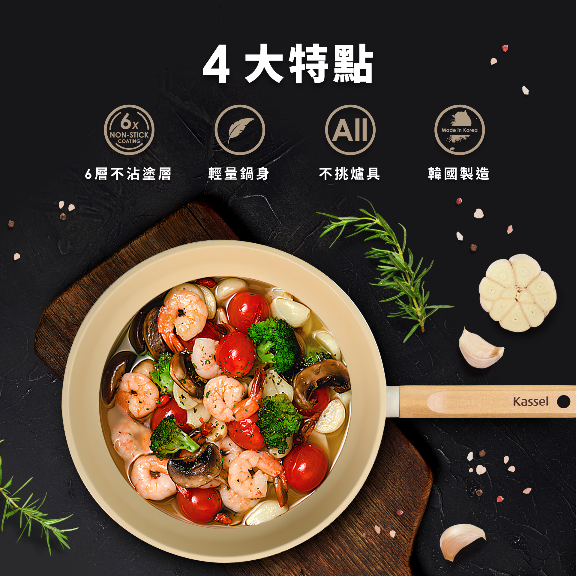 NON-STICKCOATING4大特點Made in Korea6層不沾塗層輕量鍋身不挑爐具韓國製造Kassel